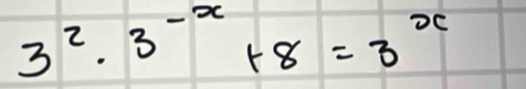 3^2· 3^(-x)+8=3^x