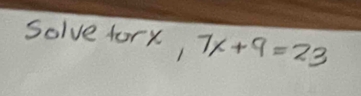 S_1 olve forx, 7x+9=23