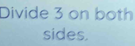 Divide 3 on both 
sides.