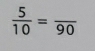  5/10 =frac 90