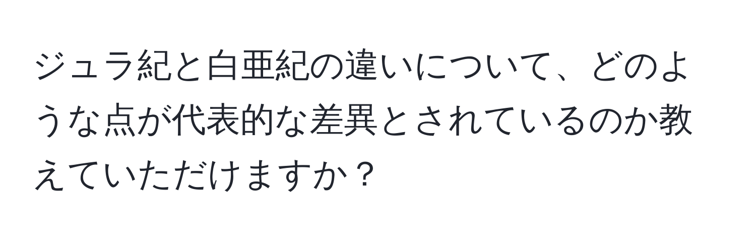 ジュラ紀と白亜紀の違いについて、どのような点が代表的な差異とされているのか教えていただけますか？