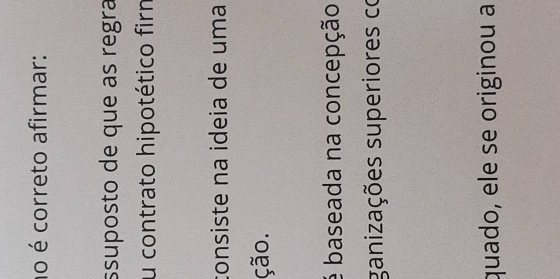 no é correto afirmar: 
ssuposto de que as regra 
u contrato hipotético firn 
consiste na ideia de uma 
ção. 
é baseada na concepção 
ganizações superiores co 
quado, ele se originou a