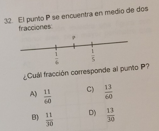 El punto P se encuentra en medio de dos
fracciones:
¿Cuál fracción corresponde al punto P?
C)
A)  11/60   13/60 
B)  11/30 
D)  13/30 