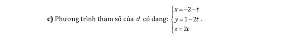 Phương trình tham số của d có dạng: beginarrayl x=-2-t y=1-2t. z=2tendarray.