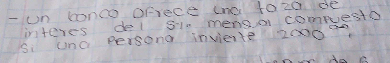 un conco ofrece una taza de 
interes del Sie mensuar compuesto 
Si una persona invierte 20000