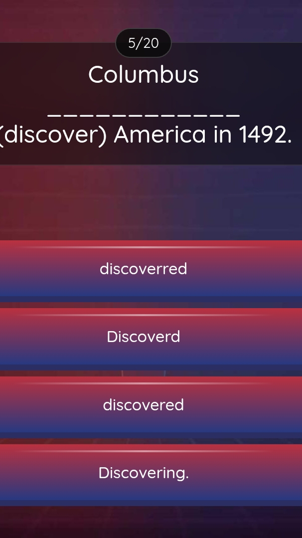 5/20
Columbus
(discover) America in 1492.
discoverred
Discoverd
discovered
Discovering.