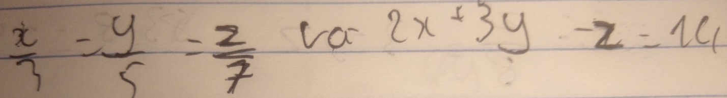  x/3 = y/5 = z/7  va
2x+3y-z=14