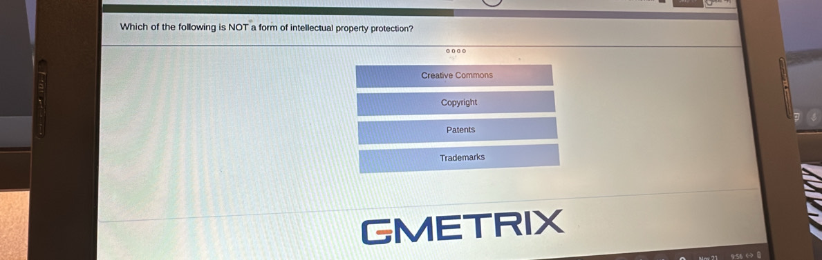 Which of the following is NOT a form of intellectual property protection? 
Creative Commons 
Copyright 
Patents 
Trademarks 
GMETRIX
9-56 < >