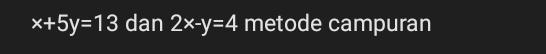 x+5y=13 dan 2x-y=4 metode campuran