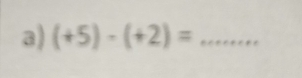 (+5)-(+2)= _