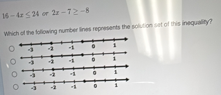 16-4x≤ 24 OT 2x-7≥ -8
Which of the following number lines represents the solution set of this inequality?
-2