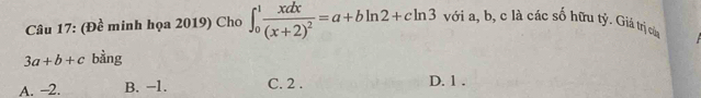 (Đề minh họa 2019) Cho ∈t _0^(1frac xdx)(x+2)^2=a+bln 2+cln 3 với a, b, c là các số hữu tỷ. Giá trị của
3a+b+c bàng
A. -2. B. −1. C. 2. D. 1.