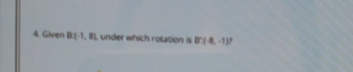 Given B:(-1,8) , under which rotation is B^-(-8,-1)