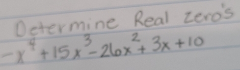 Determine Real zero's
-x^4+15x^3-26x^2+3x+10