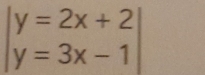 beginvmatrix y=2x+2 y=3x-1endvmatrix