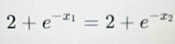 2+e^(-x_1)=2+e^(-x_2)