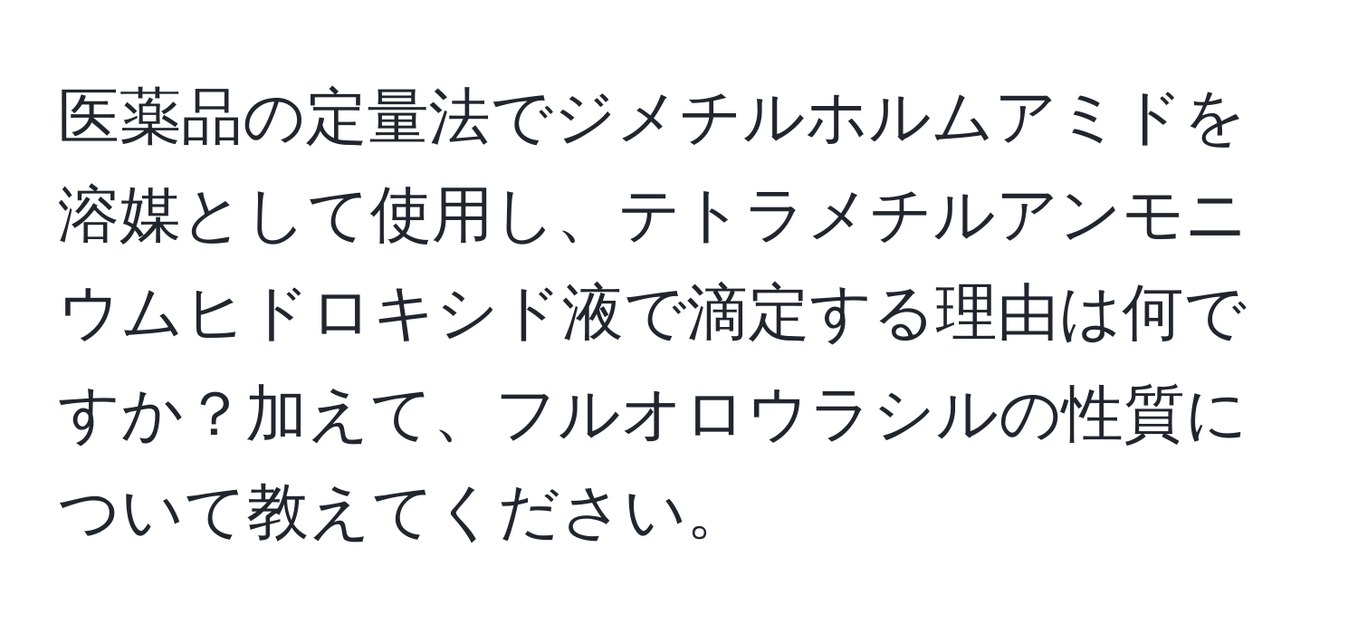 医薬品の定量法でジメチルホルムアミドを溶媒として使用し、テトラメチルアンモニウムヒドロキシド液で滴定する理由は何ですか？加えて、フルオロウラシルの性質について教えてください。