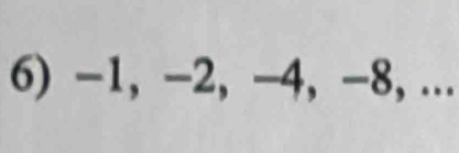 -1, -2, −4, -8, ...