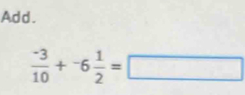 Add.
 (-3)/10 +^-6 1/2 =□