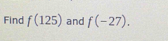 Find f(125) and f(-27).