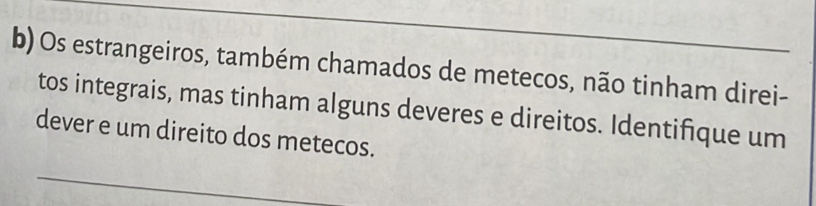 Os estrangeiros, também chamados de metecos, não tinham direi- 
tos integrais, mas tinham alguns deveres e direitos. Identifique um 
dever e um direito dos metecos.