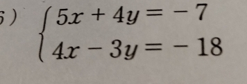 ) beginarrayl 5x+4y=-7 4x-3y=-18endarray.