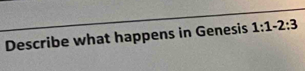 Describe what happens in Genesis 1:1-2:3