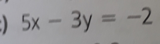 > 5x-3y=-2