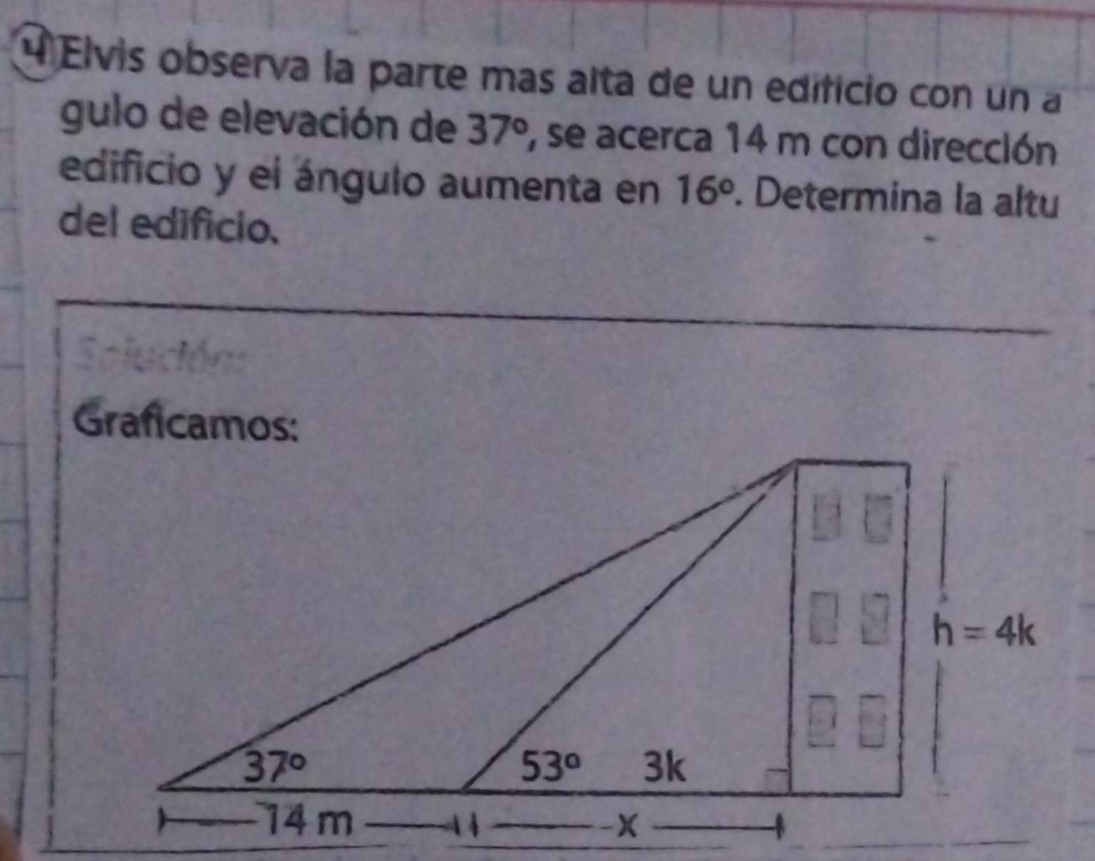 Elvis observa la parte mas aïta de un edificio con un a
gulo de elevación de 37° , se acerca 14 m con dirección
edificio y el ángulo aumenta en 16° Determina la altu
del edificio.
Graficamos: