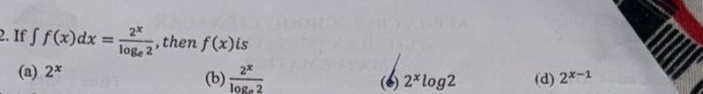If ∈t f(x)dx=frac 2^xlog _e2 , then f(x) is
(a) 2^x (6) 2^xlog 2 (d) 2^(x-1)
(b) frac 2^xlog _a2