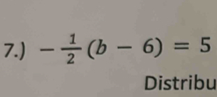 7.) - 1/2 (b-6)=5
Distribu