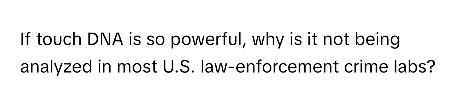 If touch DNA is so powerful, why is it not being analyzed in most U.S. law-enforcement crime labs?