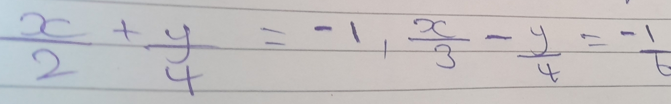  x/2 + y/4 =-1,  x/3 - y/4 =- 1/6 