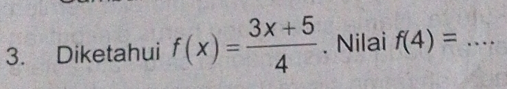 Diketahui f(x)= (3x+5)/4 . Nilai f(4)= _