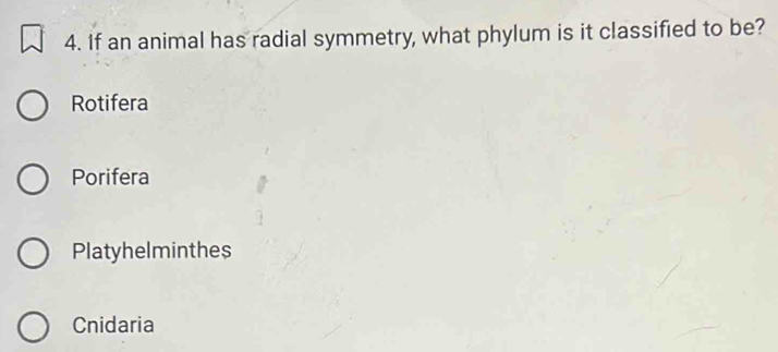 If an animal has radial symmetry, what phylum is it classified to be?
Rotifera
Porifera
Platyhelminthes
Cnidaria