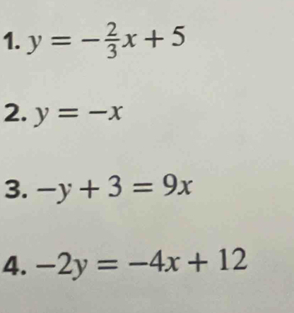 y=- 2/3 x+5
2. y=-x
3. -y+3=9x
4. -2y=-4x+12