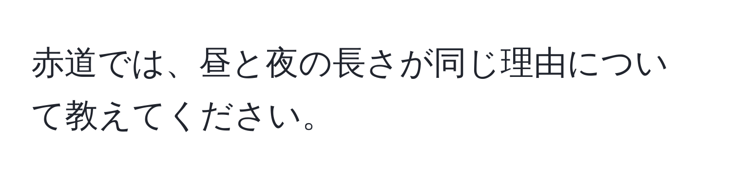 赤道では、昼と夜の長さが同じ理由について教えてください。