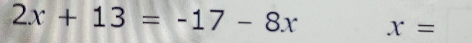 2x+13=-17-8x
x=