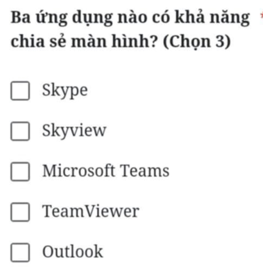 Ba ứng dụng nào có khả năng
chia sẻ màn hình? (Chọn 3)
Skype
Skyview
Microsoft Teams
TeamViewer
Outlook