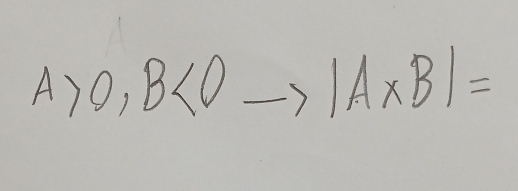 A>0,B<0to |A* B|=