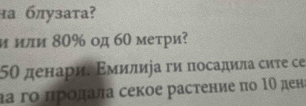 ¹а блузата? 
и или 80% од 60 метри?
50 денари. Εмилиеа ги посадила сиτе се 
αа гο πрοдала секое растение πо 1Ο денι