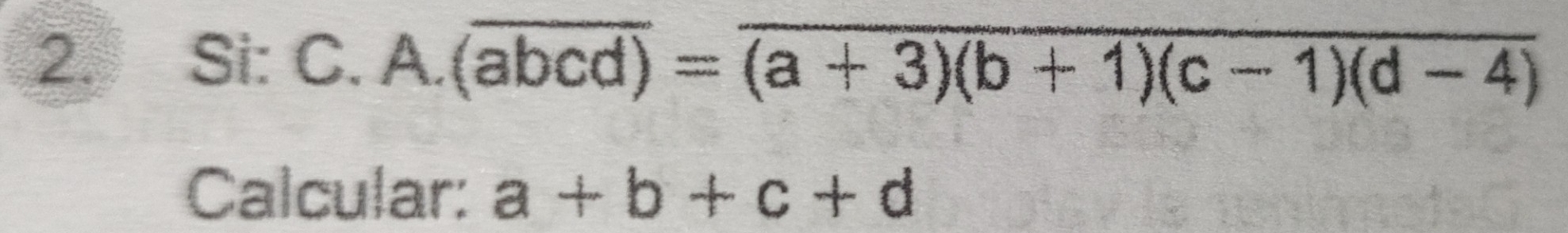 Si: C. A. (overline abcd)=overline (a+3)(b+1)(c-1)(d-4)
Calcular: a+b+c+d