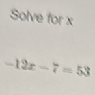 Solve for x
-12x-7=53