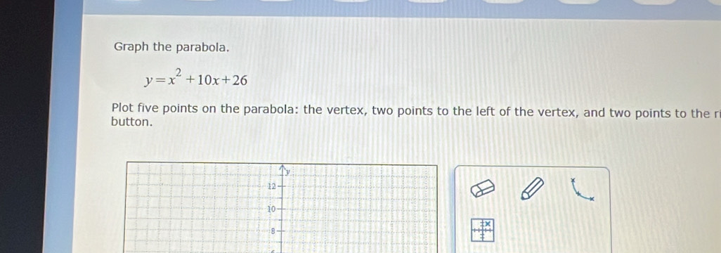 Solved: Graph the parabola. y=x^2+10x+26 Plot five points on the ...