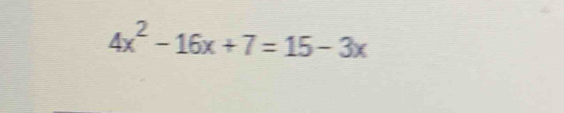 4x^2-16x+7=15-3x