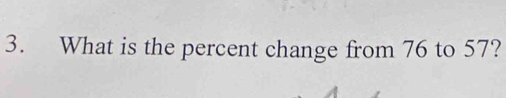 What is the percent change from 76 to 57?