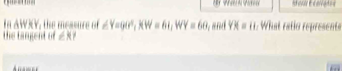 the measure of ∠ Y=00°, KW=61, WY=60 r and YK=; What ratio represents 
the tangent of ∠ XY