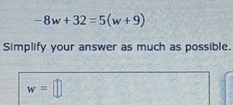 -8w+32=5(w+9)
Simplify your answer as much as possible.
w=□