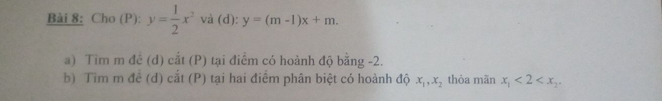 Cho (P): y= 1/2 x^2 và (d): y=(m-1)x+m. 
a) Tìm m đề (d) 4 it (P) tại điểm có hoành độ bằng -2. 
b) Tìm m để (d) cắt (P) tại hai điểm phân biệt có hoành độ x_1, x_2 thỏa mãn x_1<2<x_2.