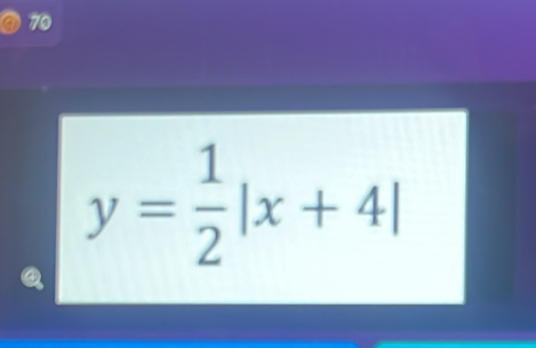 a 70
y= 1/2 |x+4|